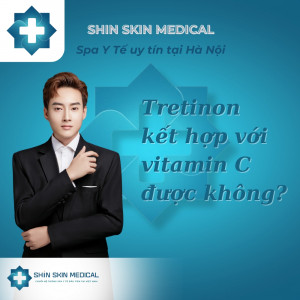 Tretinoin kết hợp với vitamin C được không? Cách kết hợp tretinoin và vitamin C hiệu quả